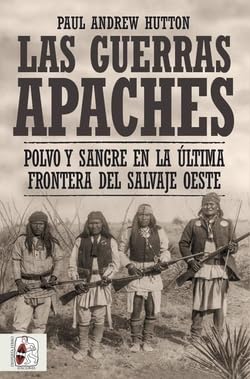Las guerras apaches: Polvo y sangre en la última frontera del salvaje oeste (Historia de América)