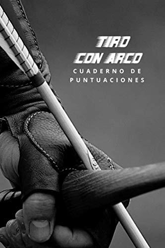 Libro: TIRO CON ARCO: CUADERNO DE PUNTUACIONES | LLEVA UN REGISTRO DE TUS RESULTADOS | ENTRENAMIENTO Y TORNEOS | REGALO ORIGINAL PARA AMANTES DE ESTE DEPORTE. (Spanish Edition)
