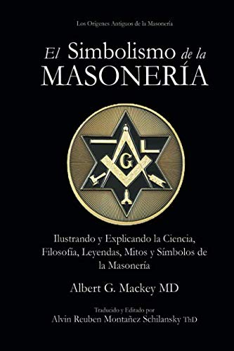 Libro: El Simbolismo de la Masonería: Ilustrando y Explicando la Ciencia, Filosofía, Leyendas, Mitos y Símbolos de la Masonería (Spanish Edition)