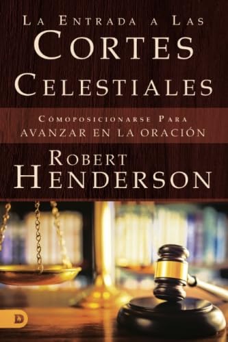 Libro: La Entrada a Las Cortes Celestiales: Cómoposicionarse Para Avanzar en la Oración (Spanish Edition)
