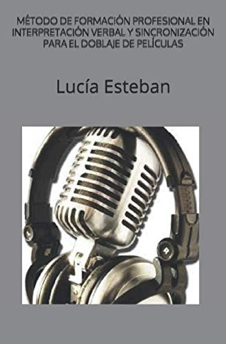 Libro: MÉTODO DE FORMACIÓN PROFESIONAL EN INTERPRETACIÓN VERBAL Y SINCRONIZACIÓN PARA EL DOBLAJE DE PELÍCULAS