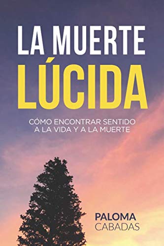 Libro: LA MUERTE LÚCIDA (nueva edición 2018): CÓMO ENCONTRAR SENTIDO A LA VIDA Y LA MUERTE