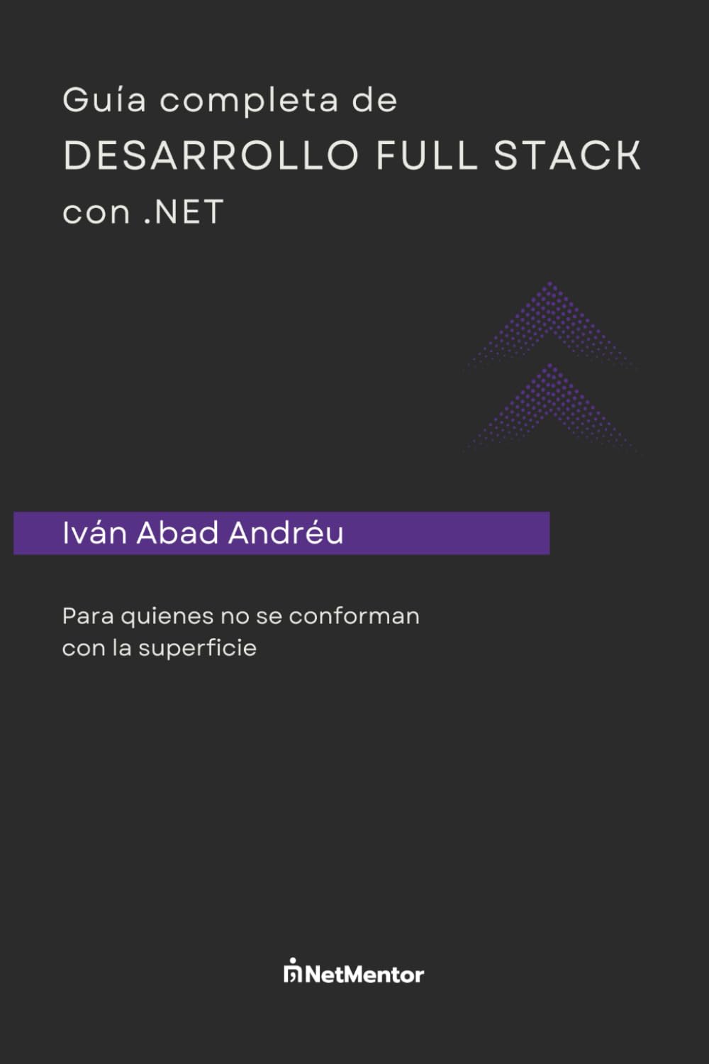 Libro: Guía completa de desarrollo Full stack con .NET: Para quienes no se conforman con la superficie