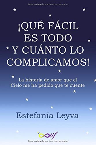 Libro: ¡Qué fácil es todo y cuánto lo complicamos!: La historia de amor que el Cielo me ha pedido que te cuente (Spanish Edition)