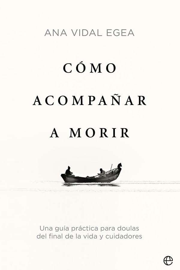 Libro: Cómo Acompañar A Morir: Una guía práctica para doulas del final de la vida y cuidadores (PSICOLOGIA Y SALUD)