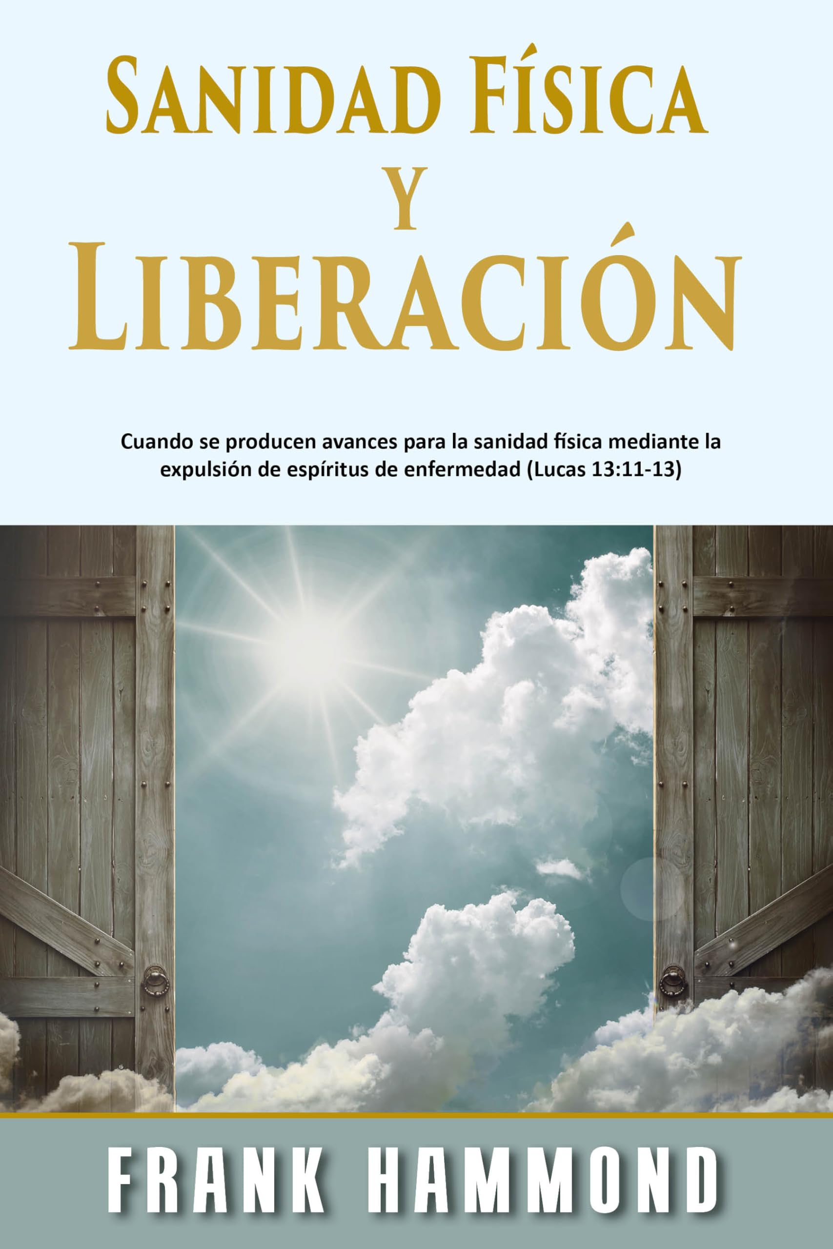 Libro: Sanidad Física y Liberación: Cuando Se Producen Avances para la Sanidad Física Mediante la Expulsión de Espíritus de Enfermedad (Lucas 13:11-13)