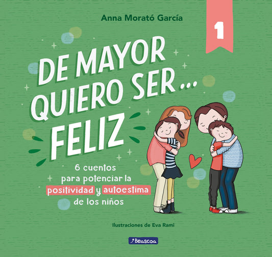De mayor quiero ser... feliz: 6 cuentos para potenciar la positividad y autoestima de los niños (Emociones, valores y hábitos)
