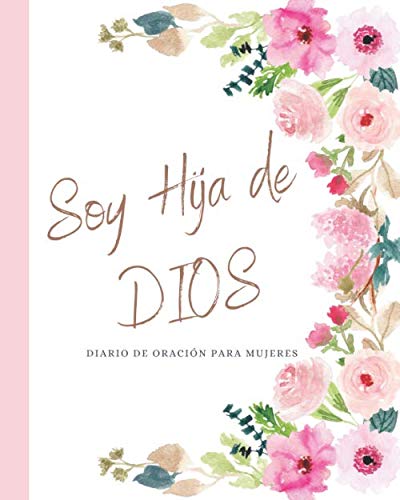 Libro: Soy Hija de DIOS Diario de Oración para Mujeres: Diario de Estudio De La Biblia: Libreta Para Apuntes Cristianos Cuaderno Para Iglesia. Regalos Cristianos para Madres (Spanish Edition)