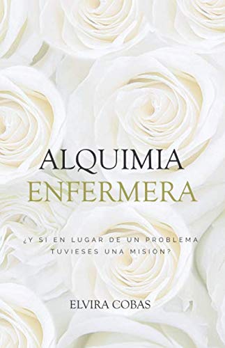 Libro: Alquimia Enfermera: ¿Y si en lugar de un problema tuvieses una misión? (La Revolución Enfermera)