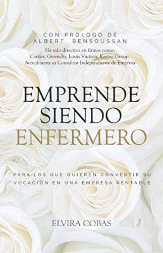 Libro: Emprende siendo enfermero: Para los que quieren transformar su vocación en una empresa rentable (La Revolución Enfermera) (Spanish Edition)