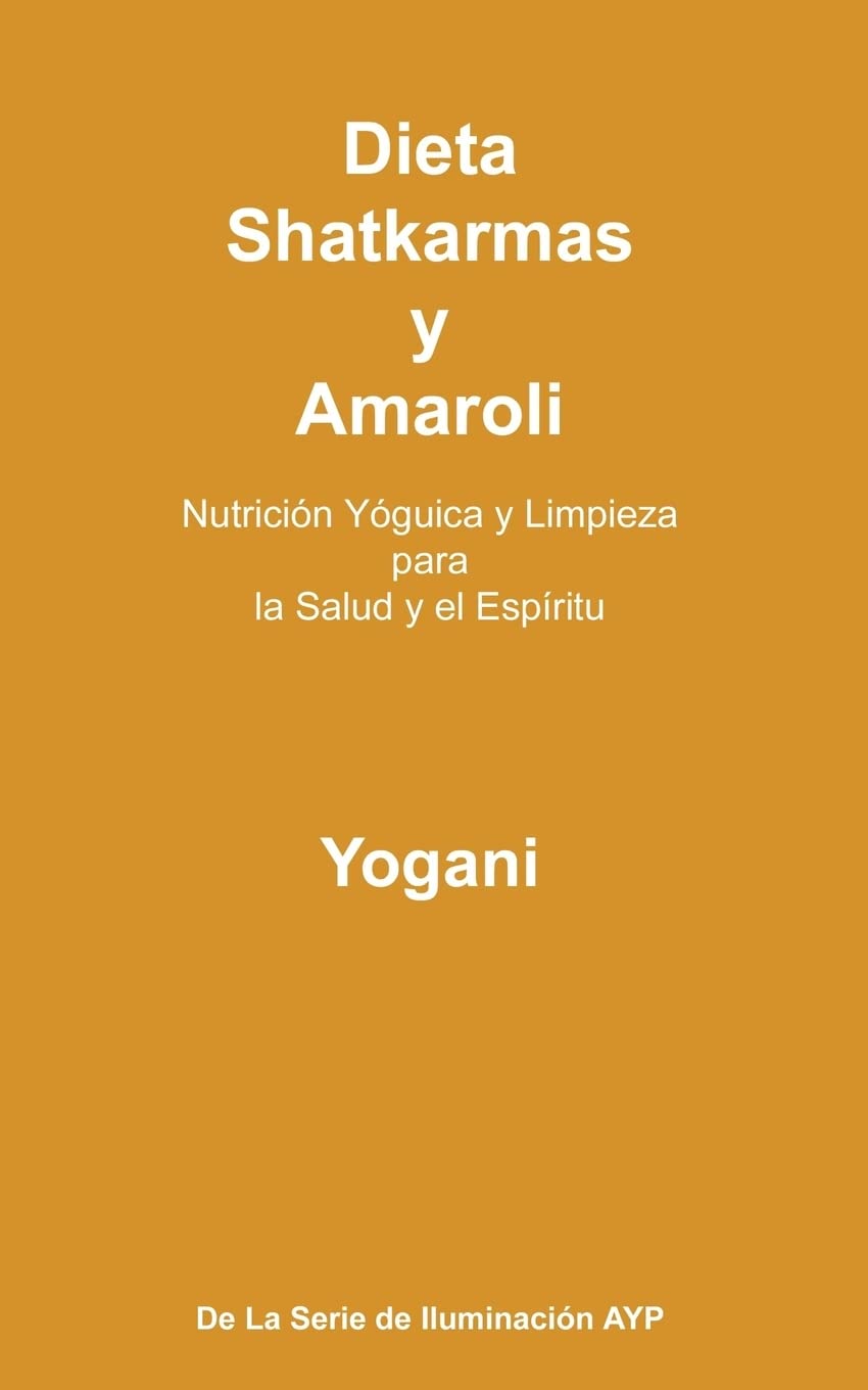 Libro: Dieta, Shatkarmas y Amaroli - Nutrición Yóguica y Limpieza para la Salud y el Espíritu: La Serie de Iluminación AYP (Spanish Edition)