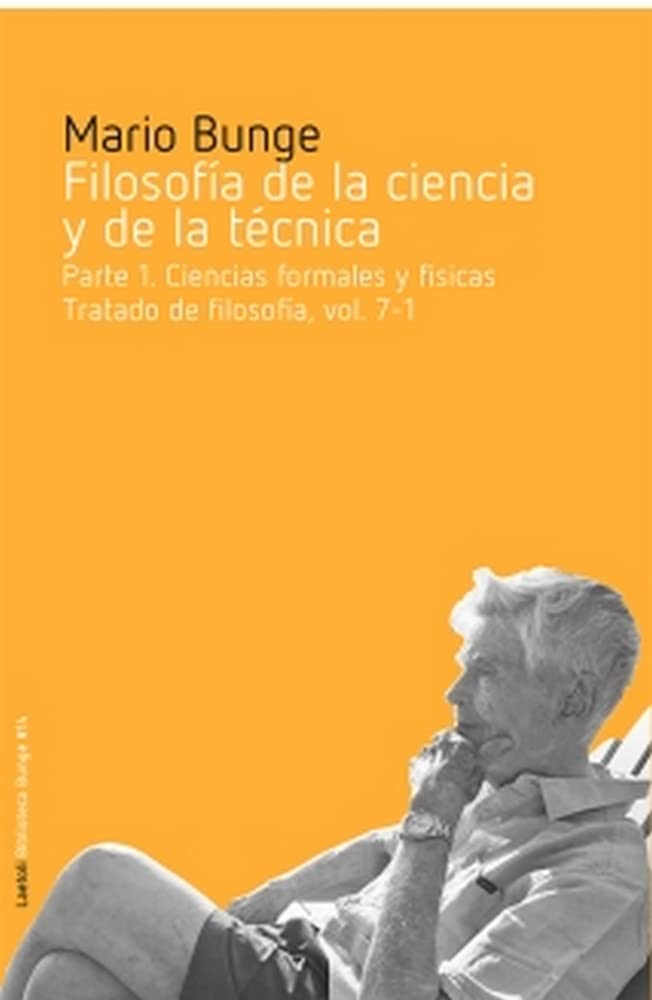 Libro: FILOSOFIA DE LA CIENCIAS Y DE LA TÉCNICA: Parte I. Ciencias formales y físicas- Tratado de filosofía, vol. 7-1: 14 (Biblioteca Bunge)