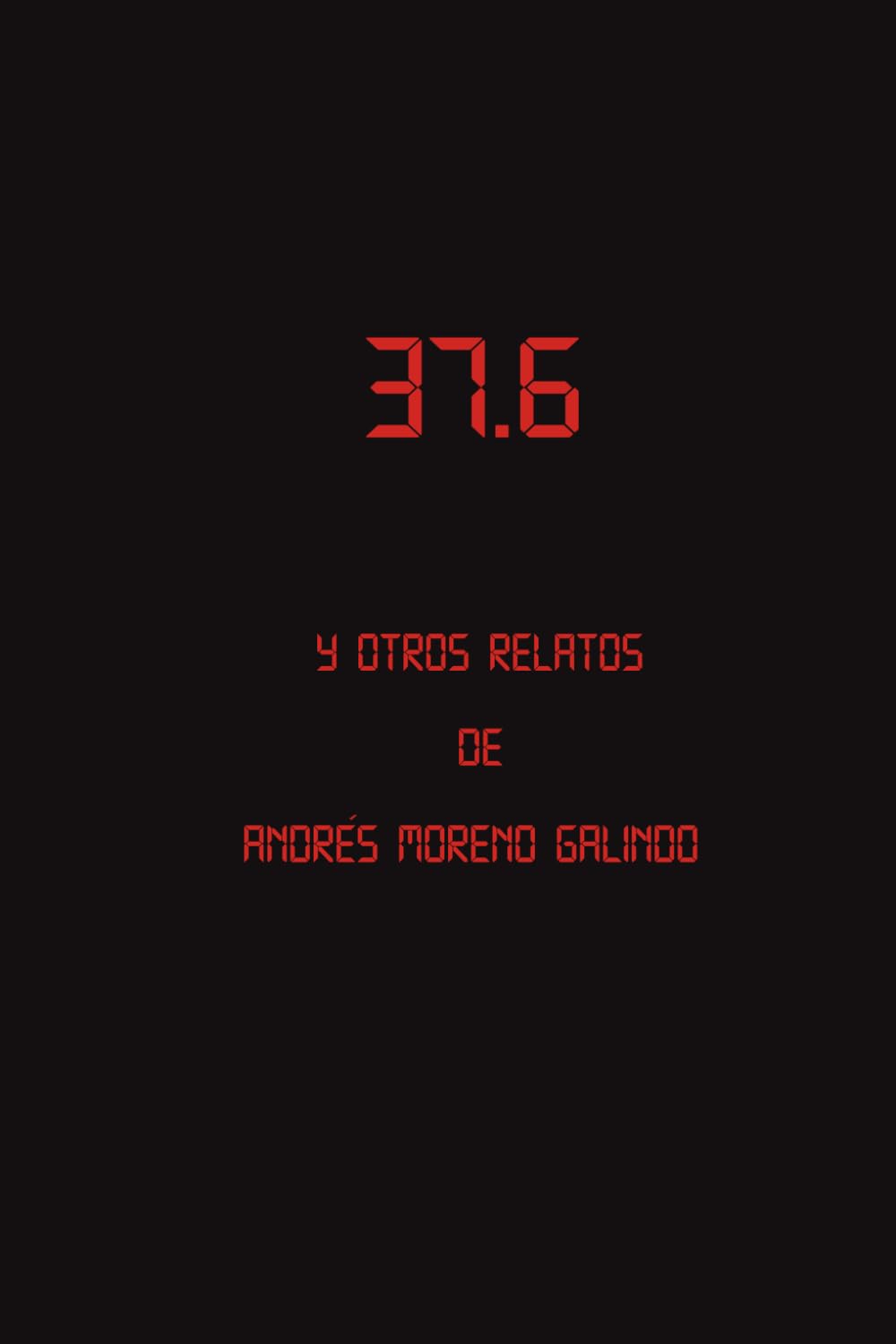 Libro: 37.6 y otros relatos de Andrés Moreno Galindo