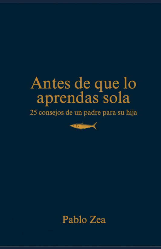 Antes de que lo aprendas sola: 25 consejos de un padre para su hija