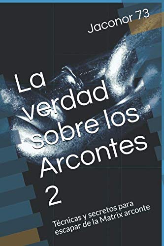Libro: La verdad sobre los Arcontes 2: Técnicas y secretos para escapar de la Matrix arconte (ARCONTES/EL ORIGEN DE LA MANIPULACION DEL PLANETA)