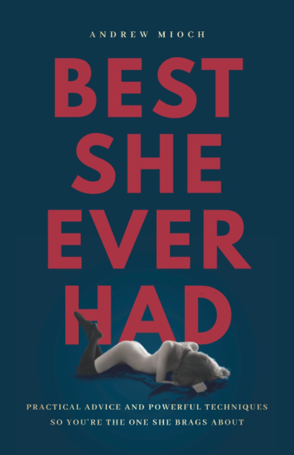 Libro: Best She Ever Had: Practical Advice and Powerful Techniques So You’re the One She Brags About