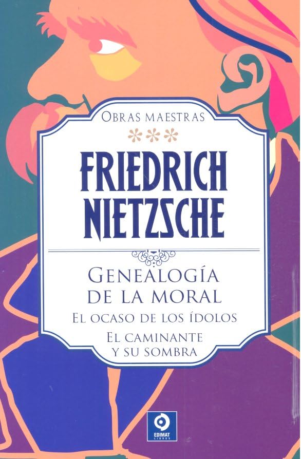 Libro: FRIEDRICH NIETZSCHE GENEALOGÍA DE LA MORAL / EL OCASO DE LOS ÍDOLOS / EL CAMINANTE Y SU SOMBRA: 3 (OBRAS MAESTRAS FRIEDRICH NIETZSCHE)