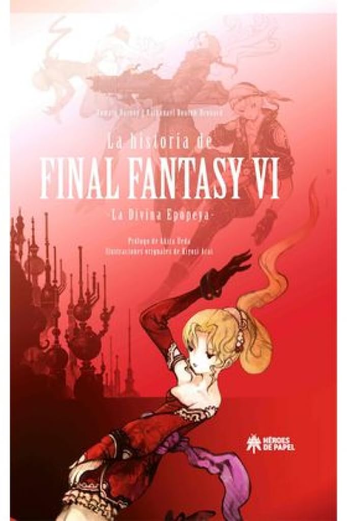 Libro: La Historia de Final Fantasy VI: La Divina Epopeya (HEROES DE PAPEL)