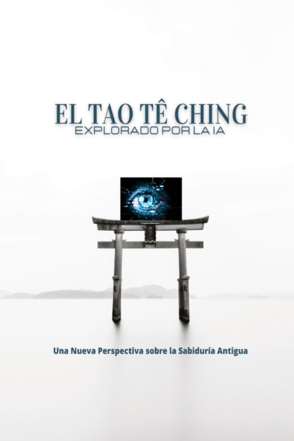 Libro: EL TAO TÊ CHING EXPLORADO POR LA IA: Una Nueva Perspectiva sobre la Sabiduría Antigua (Spanish Edition)