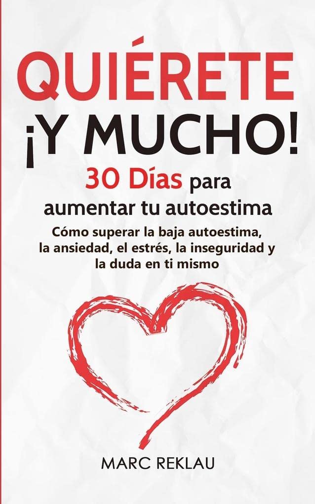 Libro: Quiérete ¡Y MUCHO!: 30 Días para aumentar tu autoestima. Cómo superar la baja autoestima, la ansiedad, el estrés, la inseguridad y la duda en ti mismo