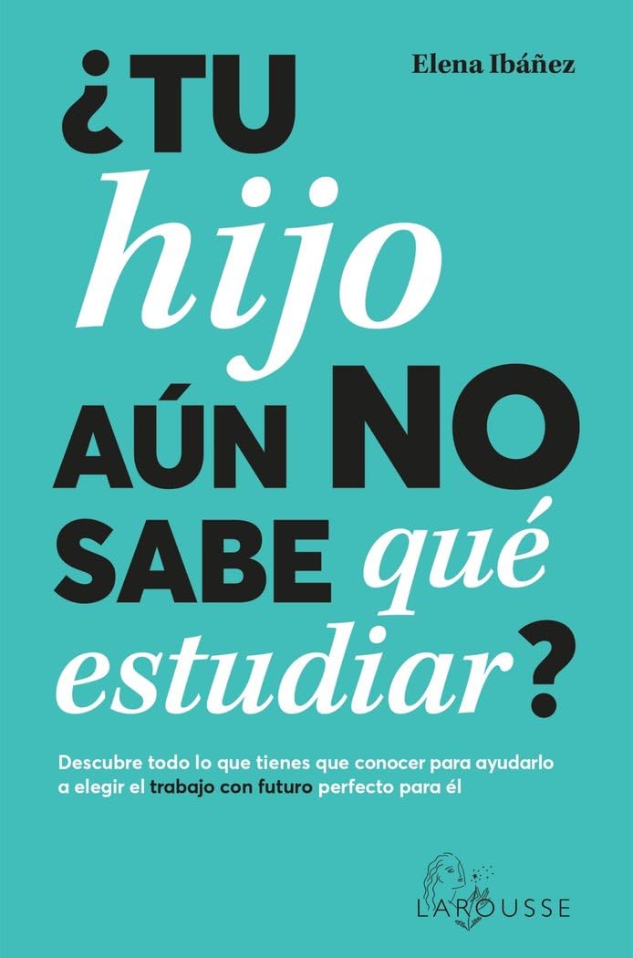 Libro: ¿Tu hijo aún no sabe qué estudiar?: Descubre todo lo que tienes que conocer para ayudarlo a elegir el trabajo con futuro perfecto para él