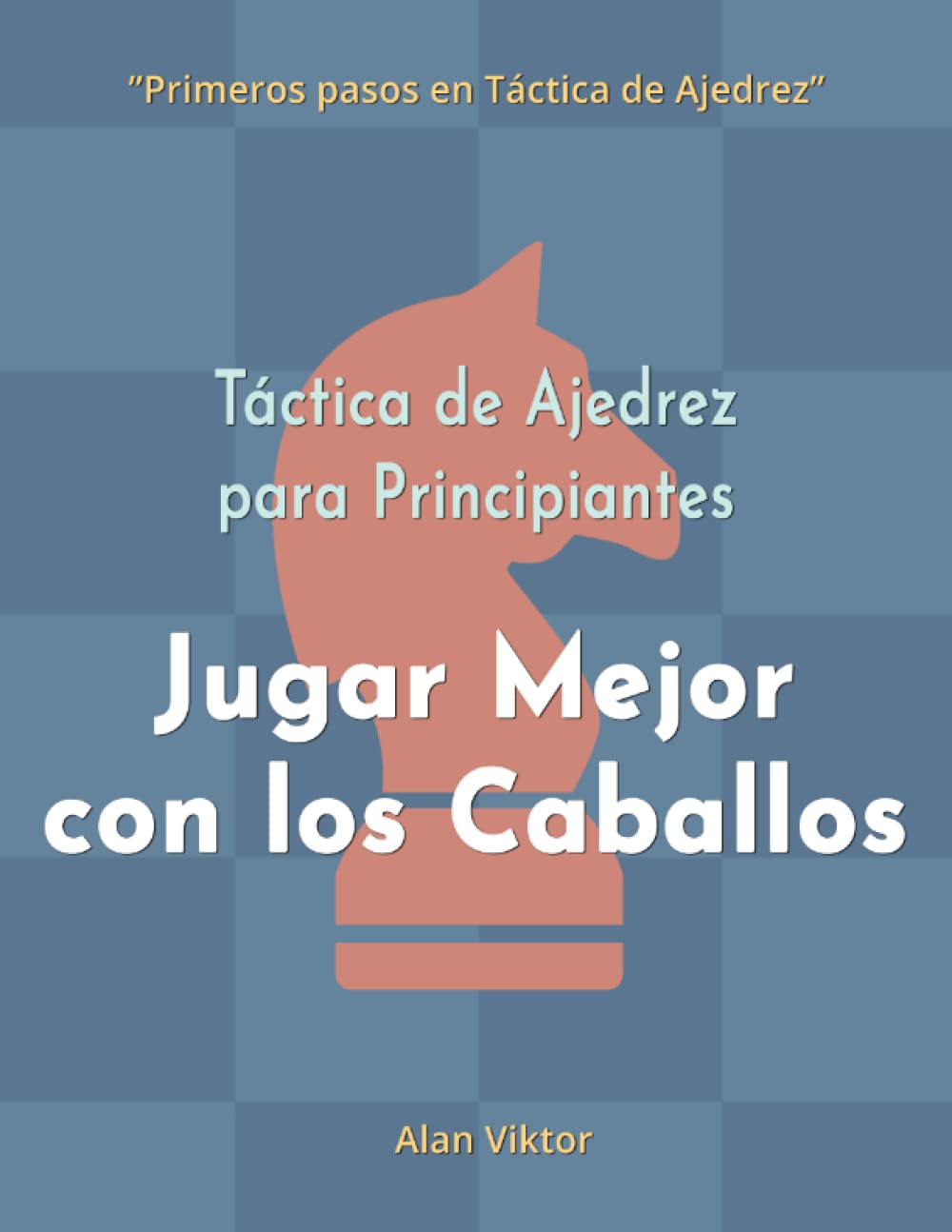 Libro: Táctica de Ajedrez para Principiantes, Jugar Mejor con los Caballos: 500 problemas de Ajedrez para Dominar los Caballos (Primeros pasos en Táctica de Ajedrez)