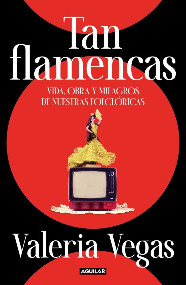 Tan flamencas: Vida, obra y milagros de nuestras folclóricas (Divulgación)