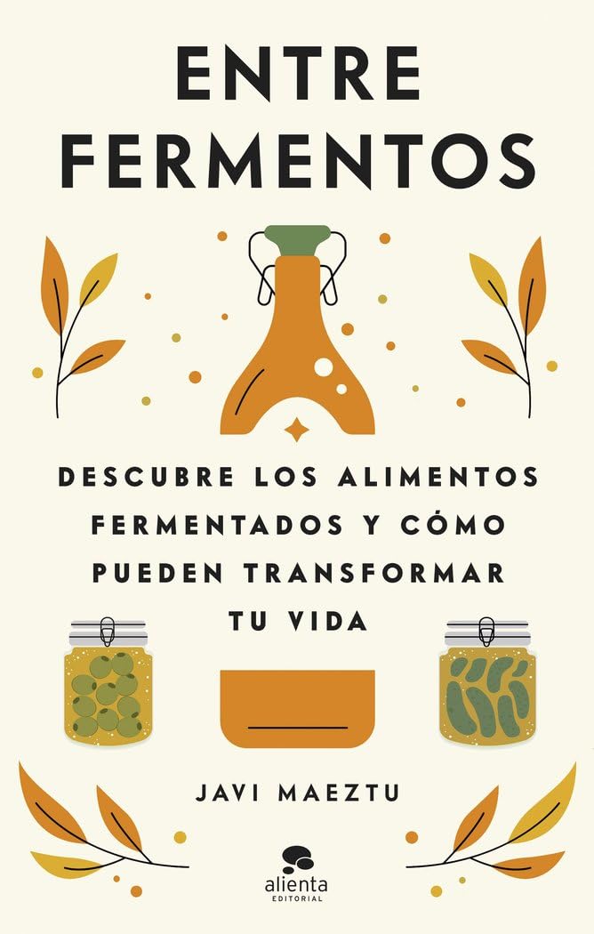 Entre fermentos: Descubre los alimentos fermentados y cómo pueden transformar tu vida (Alienta)