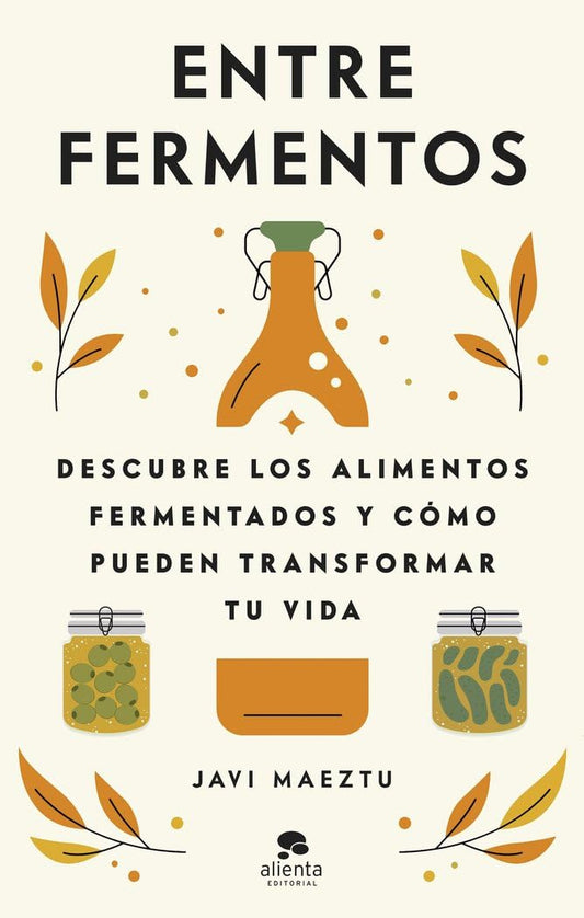 Entre fermentos: Descubre los alimentos fermentados y cómo pueden transformar tu vida (Alienta)