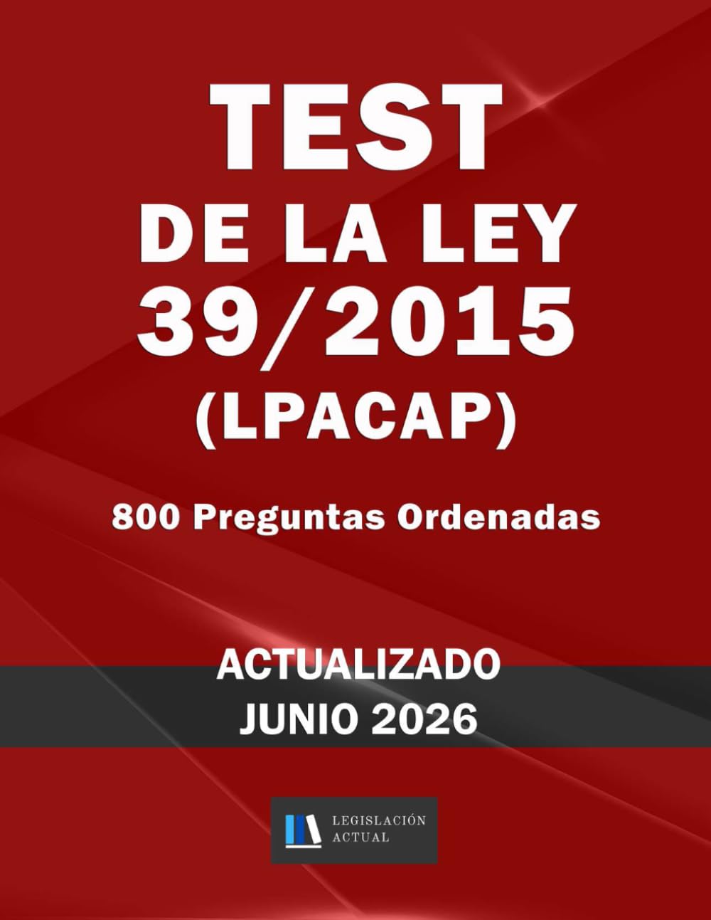 Libro: TEST DE LA LEY 39/2015 (LPACAP). 800 Preguntas Ordenadas. Legislación Actual.: Para estudiantes y opositores. Tamaño 8,5”x11”.