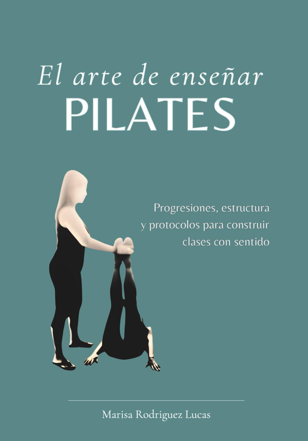 Libro: El arte de enseñar Pilates: Progresiones, estructura y protocolos para construir clases con sentido.