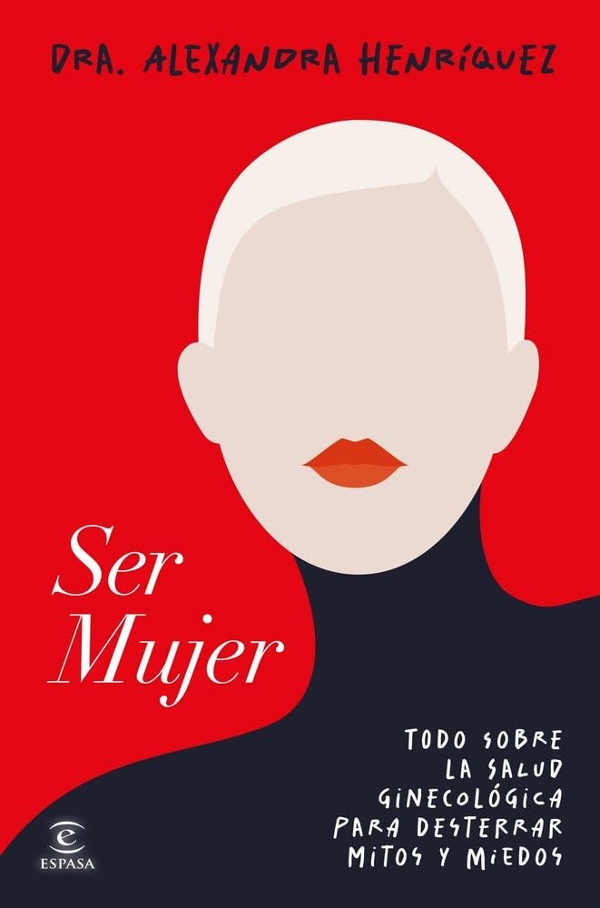 Ser mujer: Todo sobre la salud ginecológica para desterrar mitos y miedos (Espasa Bienestar y Salud)