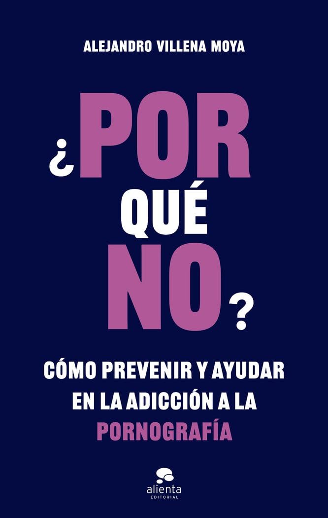 Libro: ¿POR qué NO?: Cómo prevenir y ayudar en la adicción a la pornografía (Alienta)