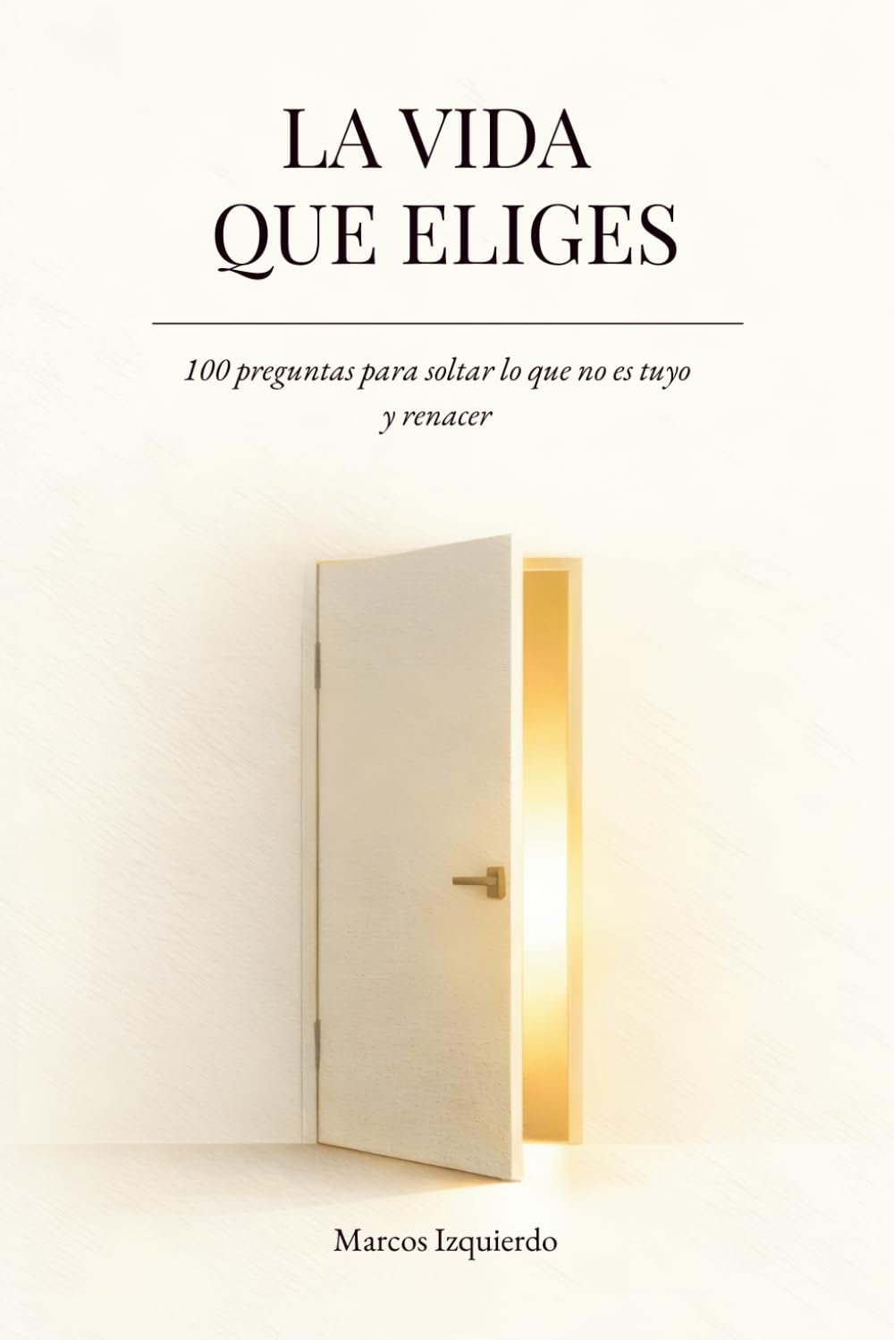 La vida que eliges: 100 preguntas para soltar lo que no es tuyo y renacer