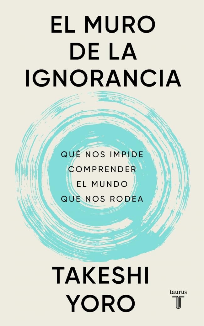 El muro de la ignorancia: Qué nos impide comprender el mundo que nos rodea (Pensamiento)