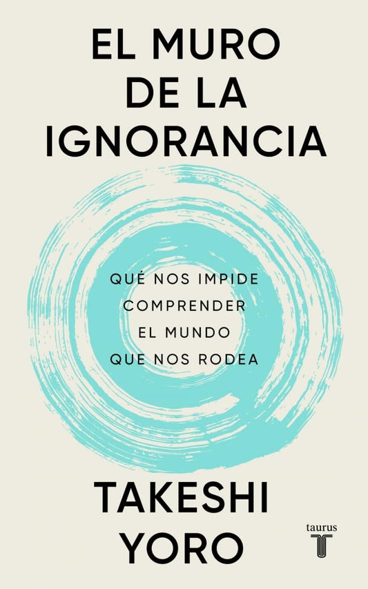 El muro de la ignorancia: Qué nos impide comprender el mundo que nos rodea (Pensamiento)