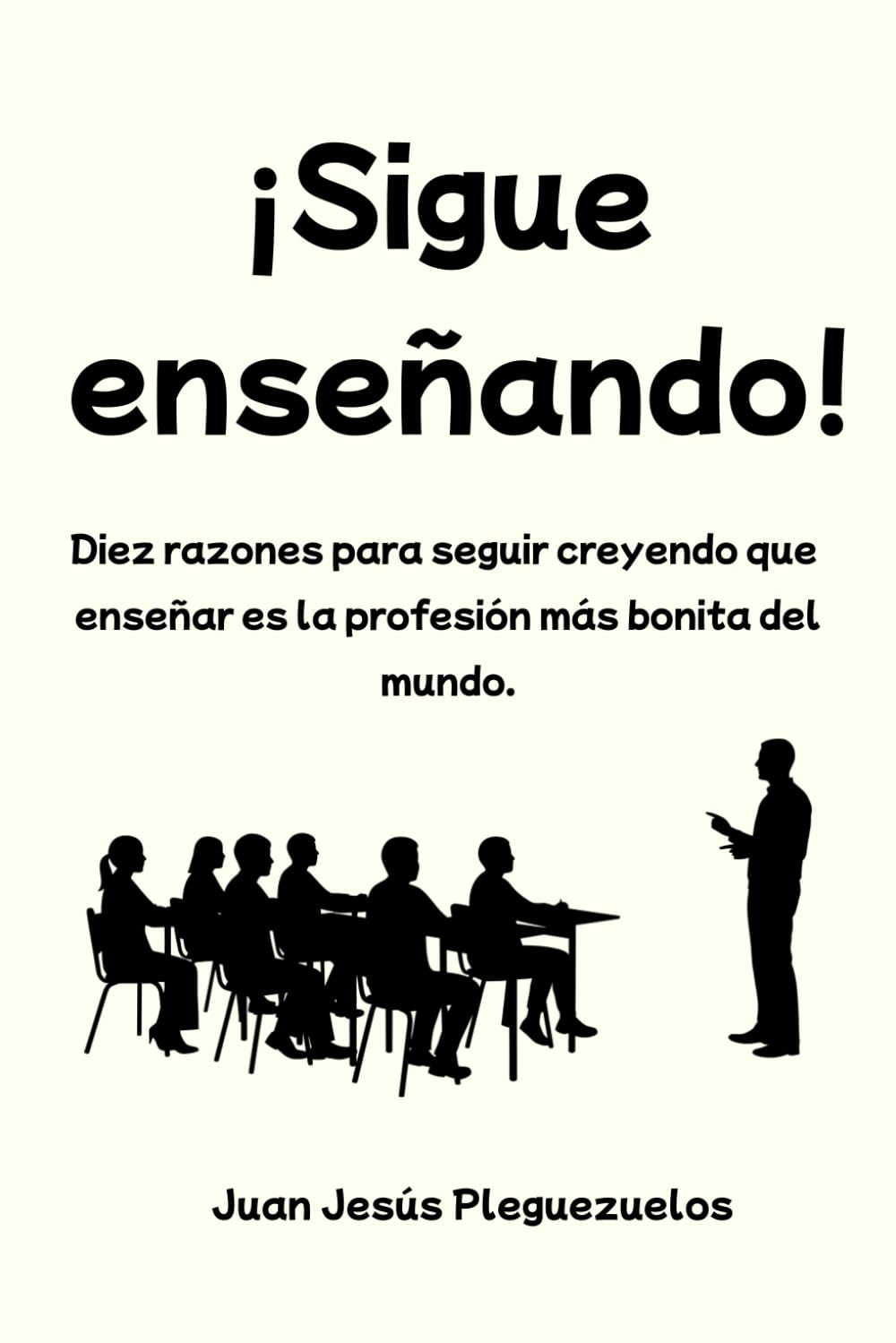 Libro: ¡Sigue enseñando!: Diez razones para seguir creyendo que enseñar es la profesión más bonita del mundo (Educación)