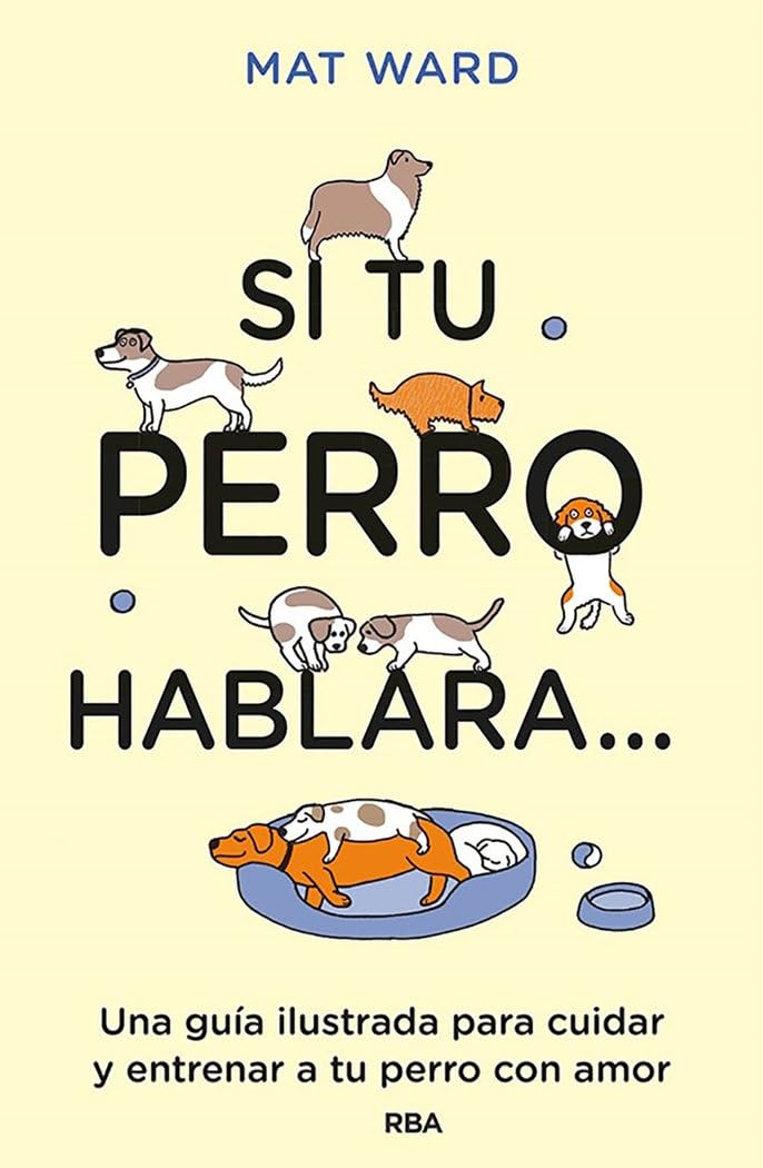 Libro: Si tu perro hablara...: Una guía ilustrada para cuidar y entrenar a tu perro con amor