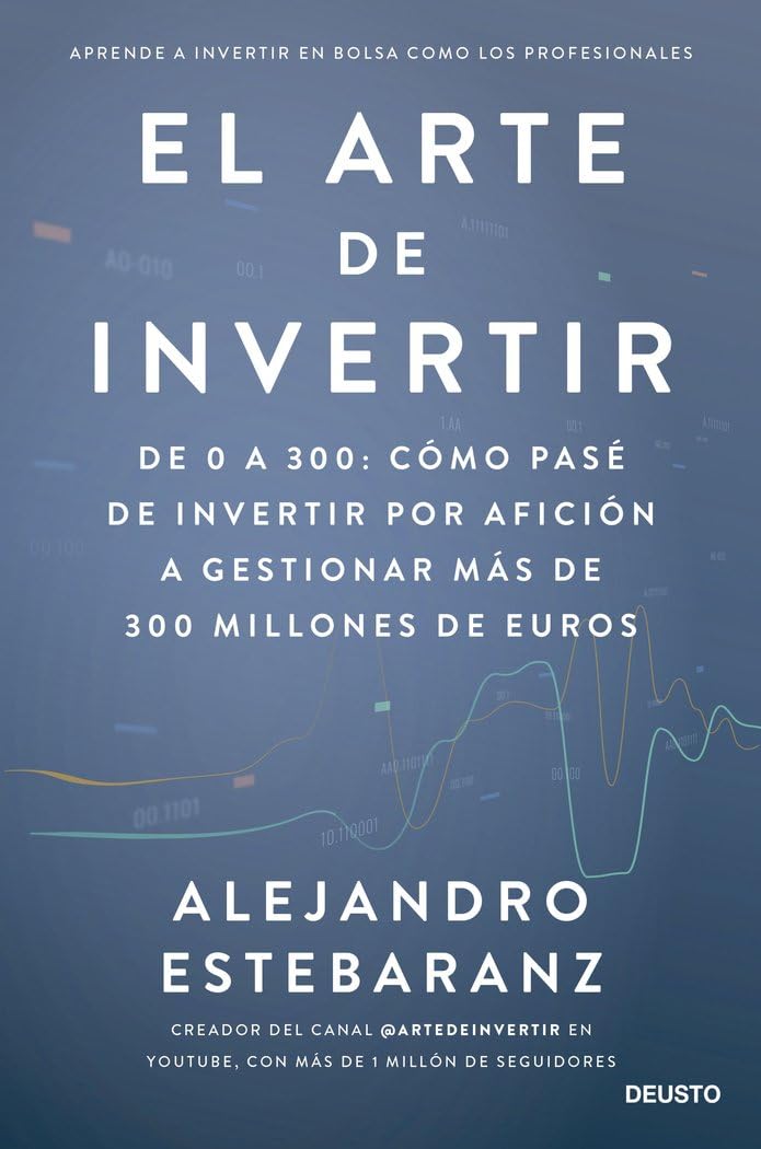 El arte de invertir: De 0 a 300: cómo pasé de invertir por afición a gestionar más de 300 millones de euros (Deusto)