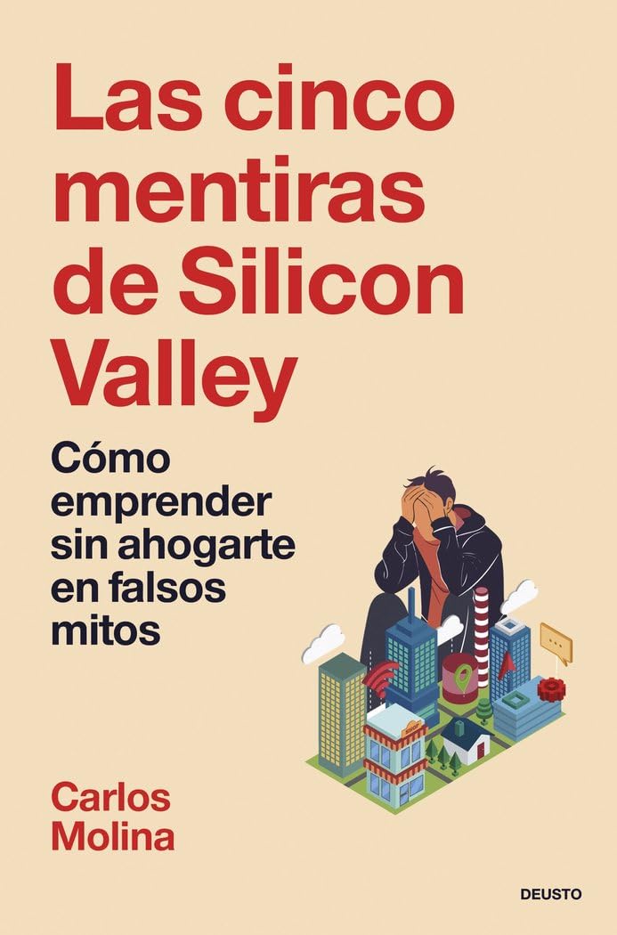 Libro: Las cinco mentiras de Silicon Valley: Cómo emprender sin ahogarte en falsos mitos