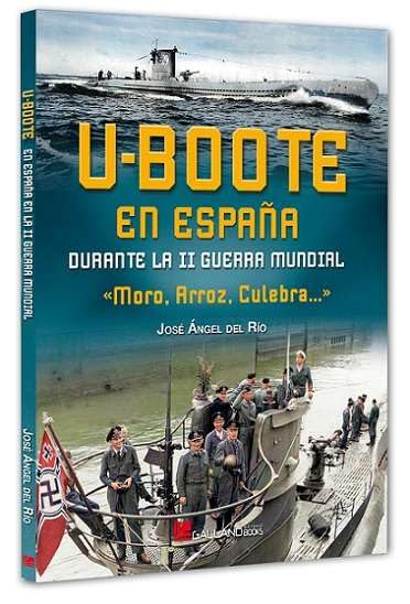Libro: U-BOOTE EN ESPAÑA DURANTE LA II GUERRA MUNDIAL: Morro, Arroz, Culebra.... (SIN COLECCION)