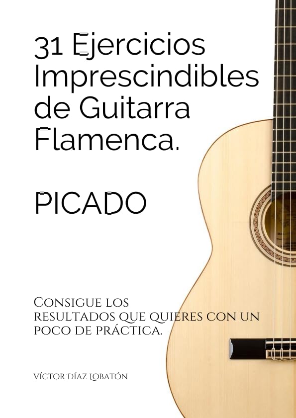 Libro: 31 ejercicicios imprescindibles de guitarra flamenca. Picado.: Consigue los resultados que quieres con un poco de práctica. (Spanish Edition)