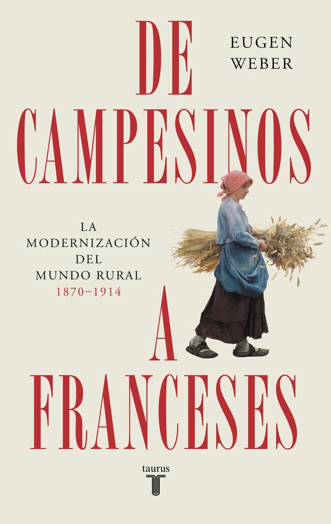 Libro: De campesinos a franceses: La modernización del mundo rural (1870-1914) (Historia)