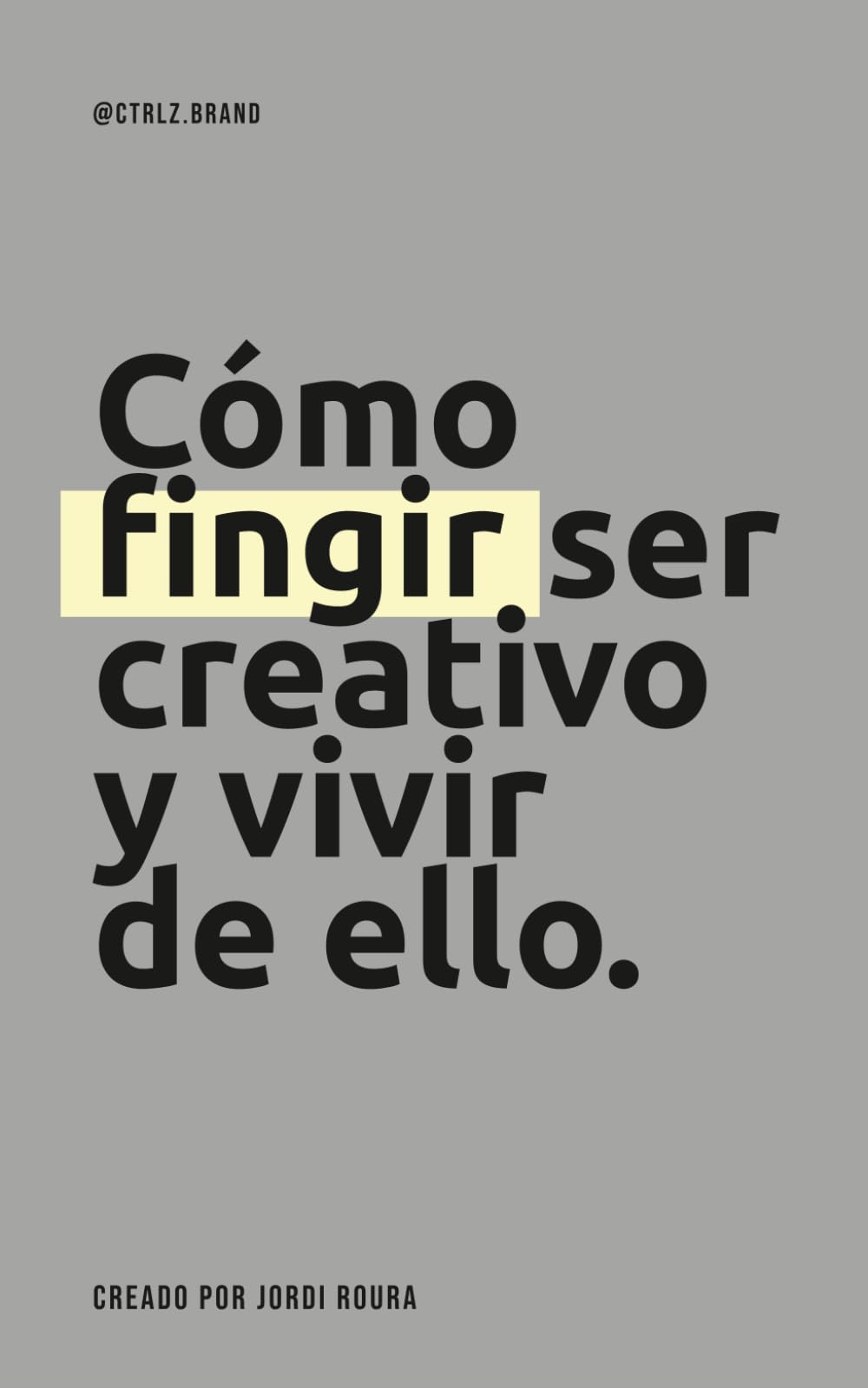 Libro: Cómo fingir ser creativo y vivir de ello. (@ctrlz.brand)