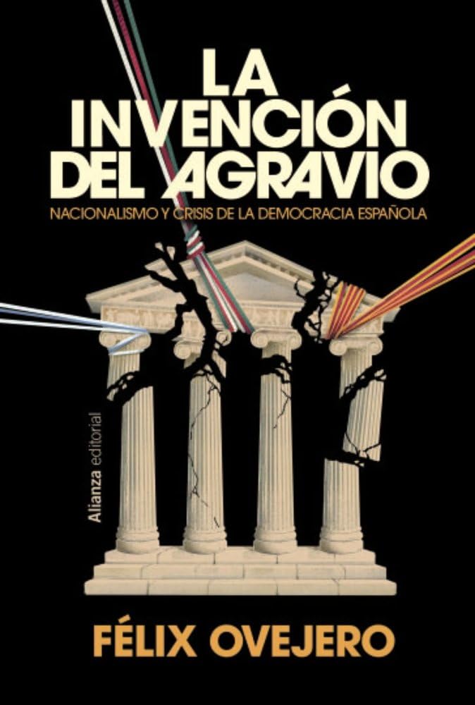 La invención del agravio: Nacionalismo y crisis de la democracia española (Alianza Ensayo)