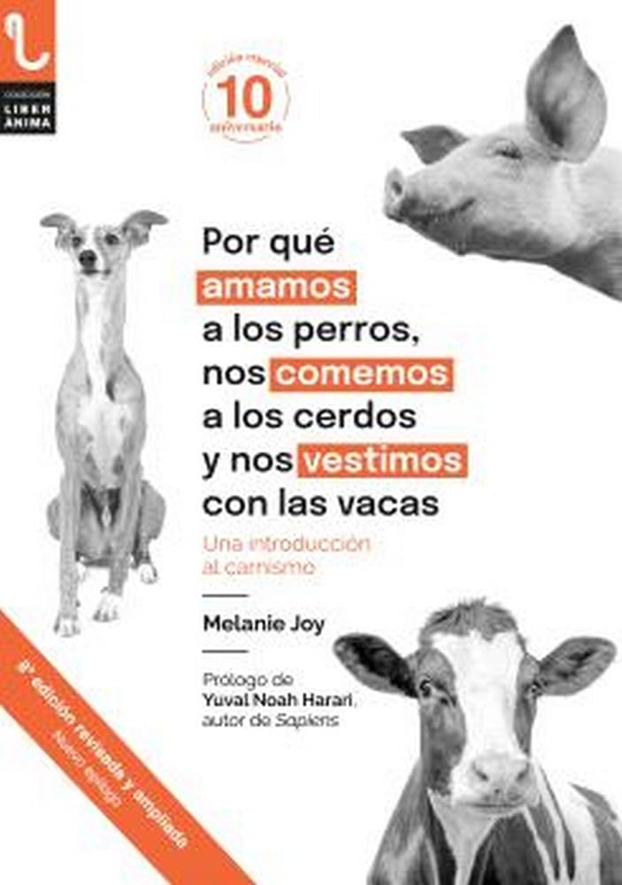 Libro: POR QUÉ AMAMOS A LOS PERROS, NOS COMEMOS A LOS CERDOS Y NOS VESTIMOS CON LAS VACAS: UNA INTRODUCCIÓN AL CARNISMO: 2 (LiberÁnima)