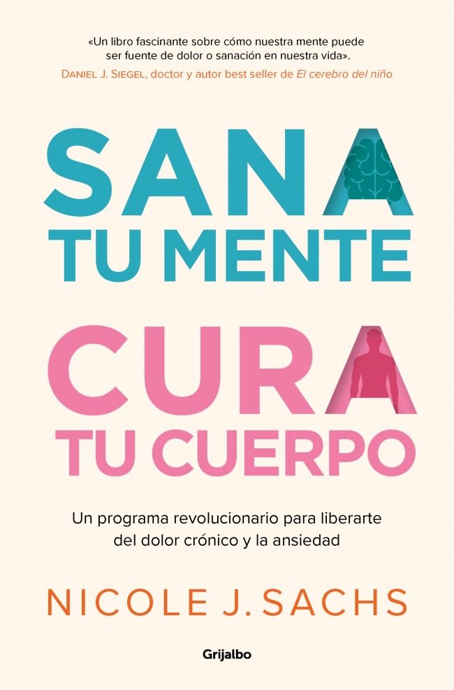 Libro: Sana tu mente, cura tu cuerpo: Un programa revolucionario para liberarte del dolor crónico y la ansiedad (Crecimiento personal)