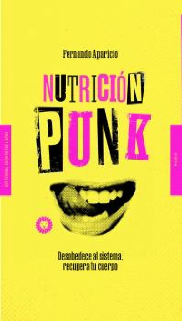 Nutrición punk: Desobedece al sistema, recupera tu cuerpo (NUTRICION Y SALUD)