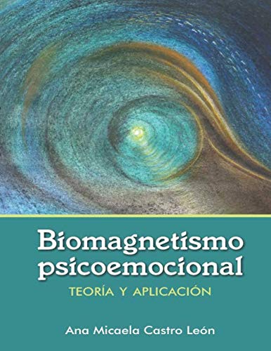 Libro: Biomagnetismo Psicoemocional: Teoría de biomagnetismo psicoemocional y guía de aplicación práctica. Sana y desbloquea alteraciones emocionales y traumas con imanes