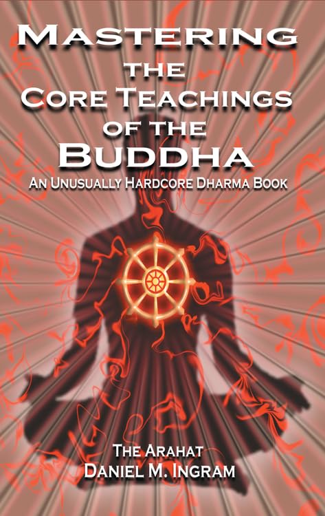 Libro: Mastering the Core Teachings of the Buddha: An Unusually Hardcore Dharma Book